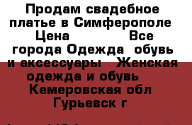  Продам свадебное платье в Симферополе › Цена ­ 25 000 - Все города Одежда, обувь и аксессуары » Женская одежда и обувь   . Кемеровская обл.,Гурьевск г.